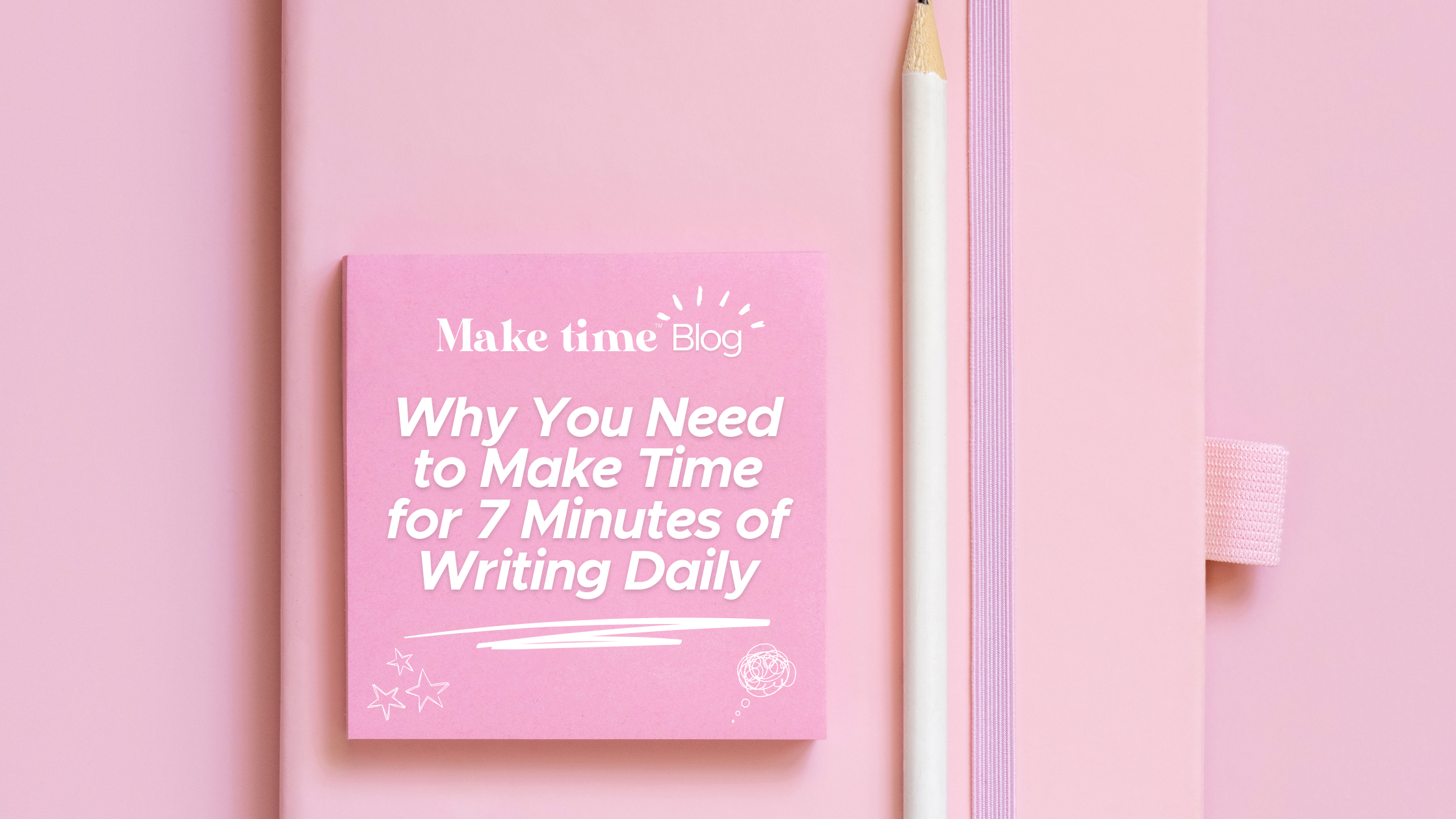 Why You Need To Make Time for 7 Minutes of Writing Daily